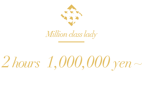 Million class lady / 2hours  1,000,000yen  ～